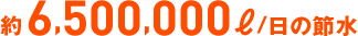 約6,500,000ℓ/日の節水